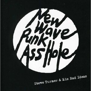 Steve Turner & His Bad Ideas - New Wave Punk Asshole  CD